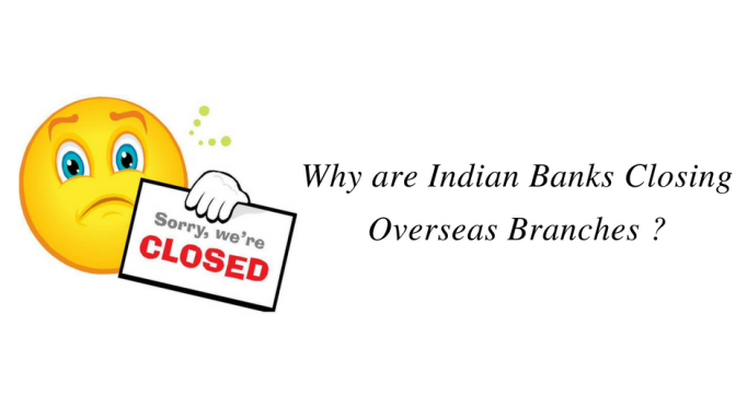 Why are Indian Banks Closing Overseas Branches ?
